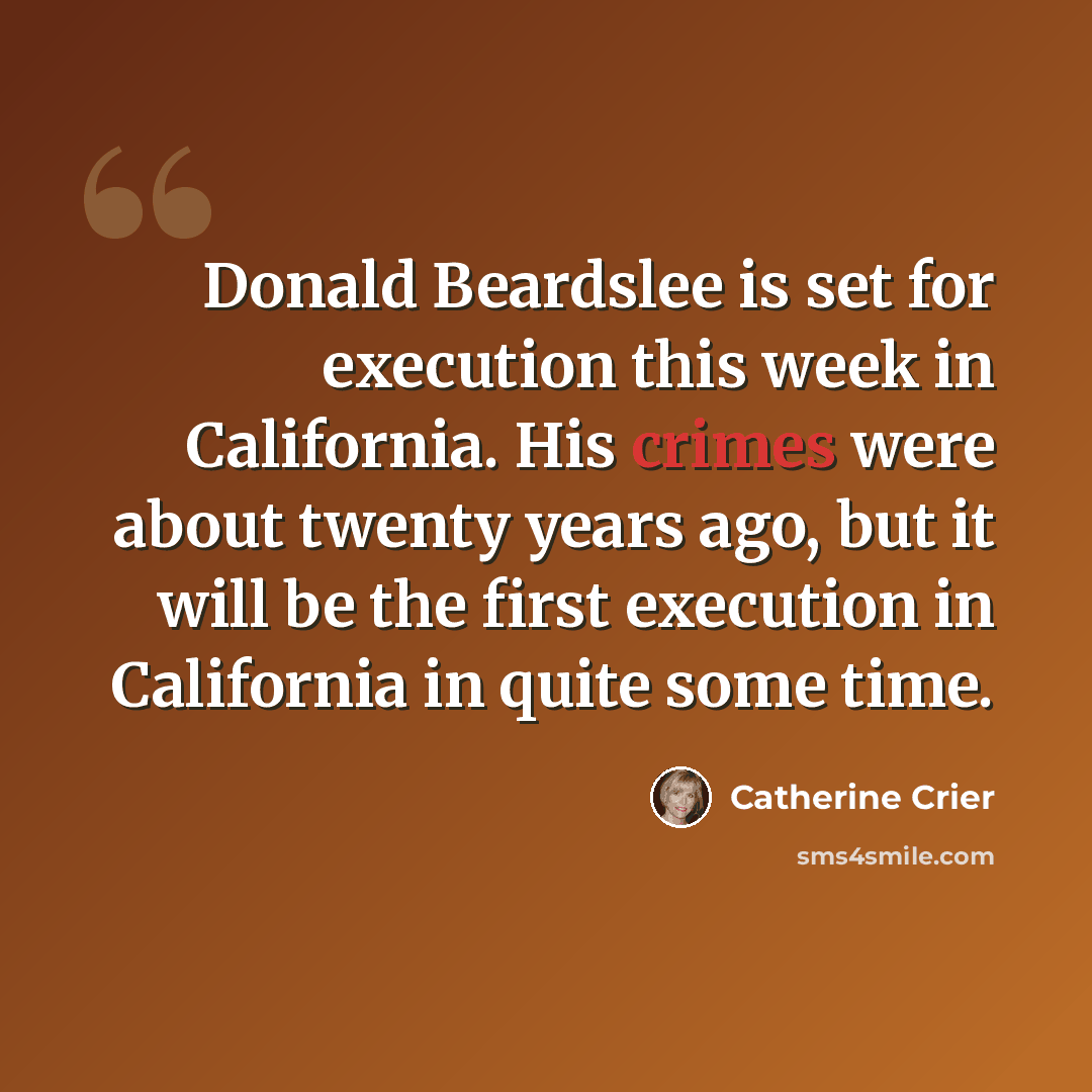 “Donald Beardslee is set for execution this week in California. His crimes were about twenty years ago, but it will be the first execution in California in quite some time.” quote by Catherine Crier
