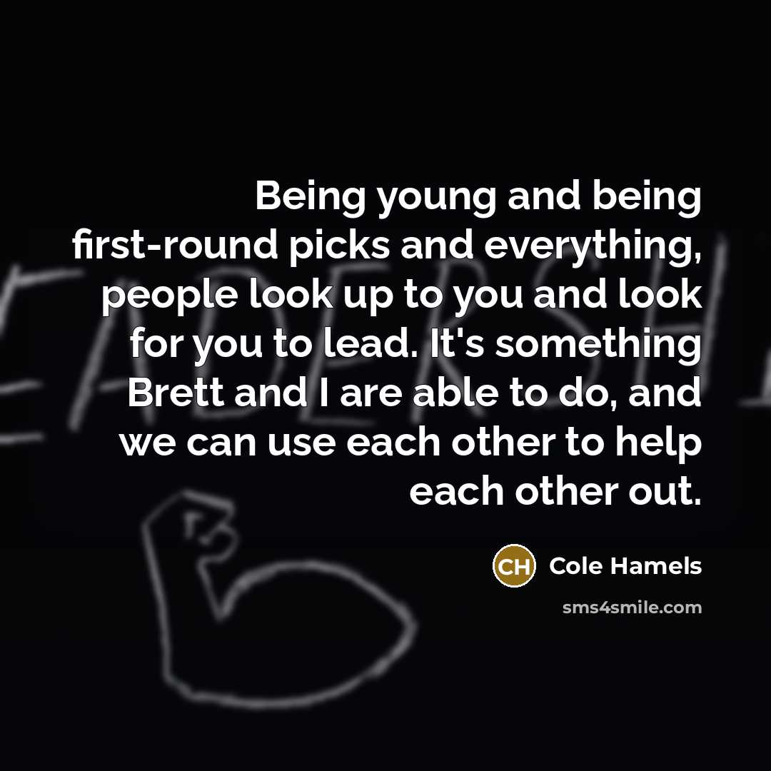 “Being young and being first-round picks and everything, people look up to you and look for you to lead. It's something Brett and I are able to do, and we can use each other to help each other out.” quote by Cole Hamels
