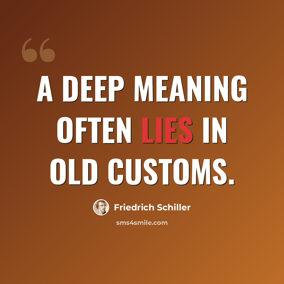 “A deep meaning often lies in old customs.” quote by Friedrich Schiller