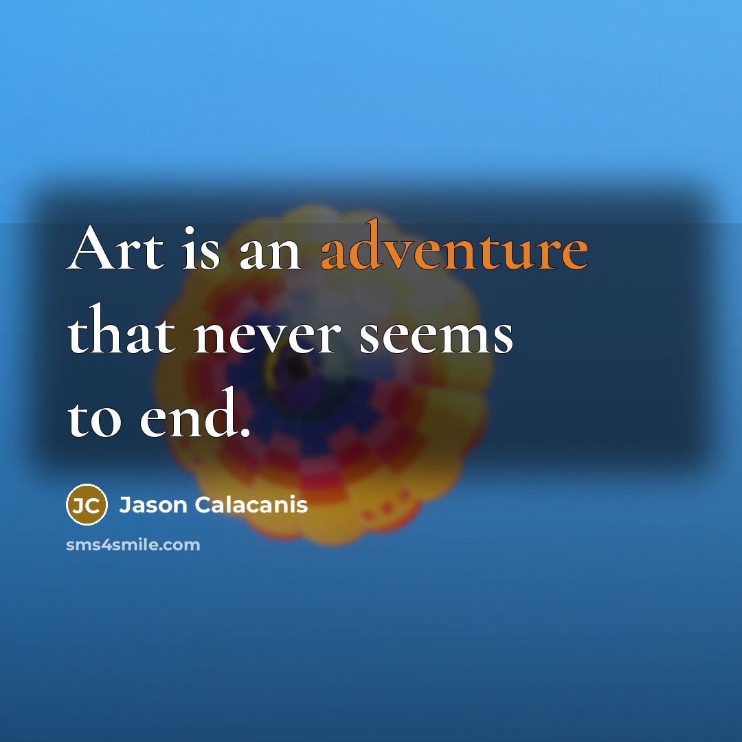 “Art is an adventure that never seems to end.” quote by Jason Calacanis