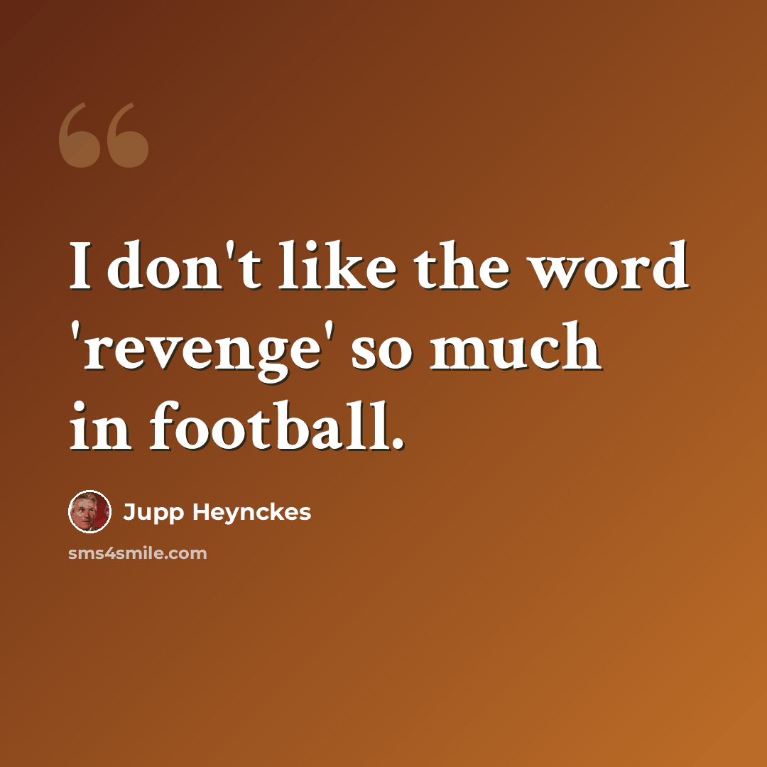 “I don't like the word 'revenge' so much in football.” quote by Jupp Heynckes