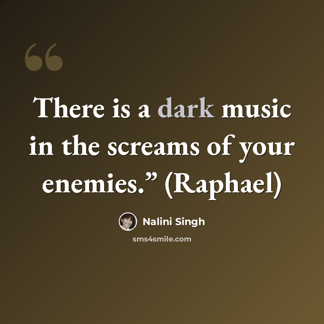 “There is a dark music in the screams of your enemies.” (Raphael)” quote by Nalini Singh