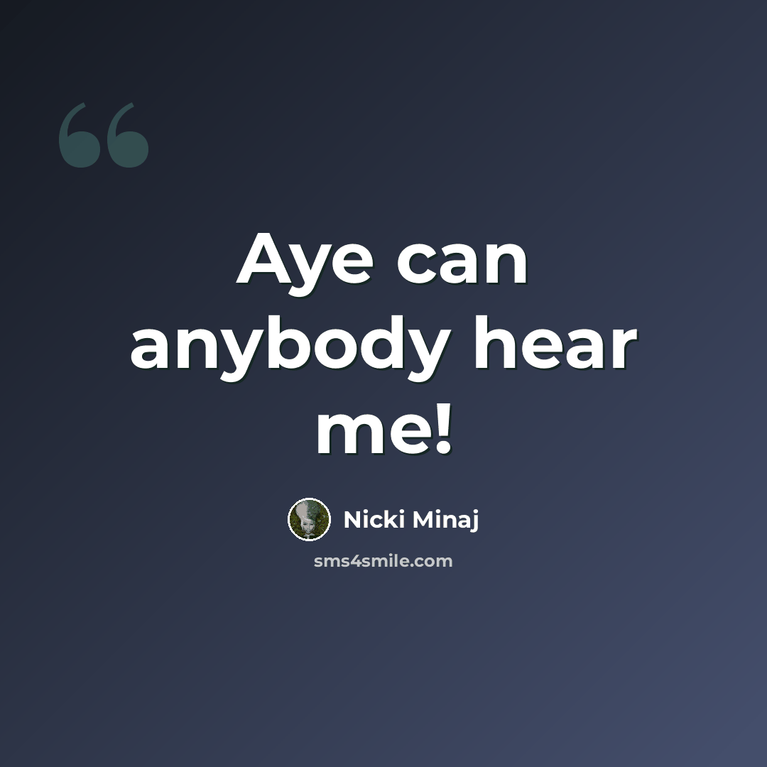 “Aye can anybody hear me!” quote by Nicki Minaj