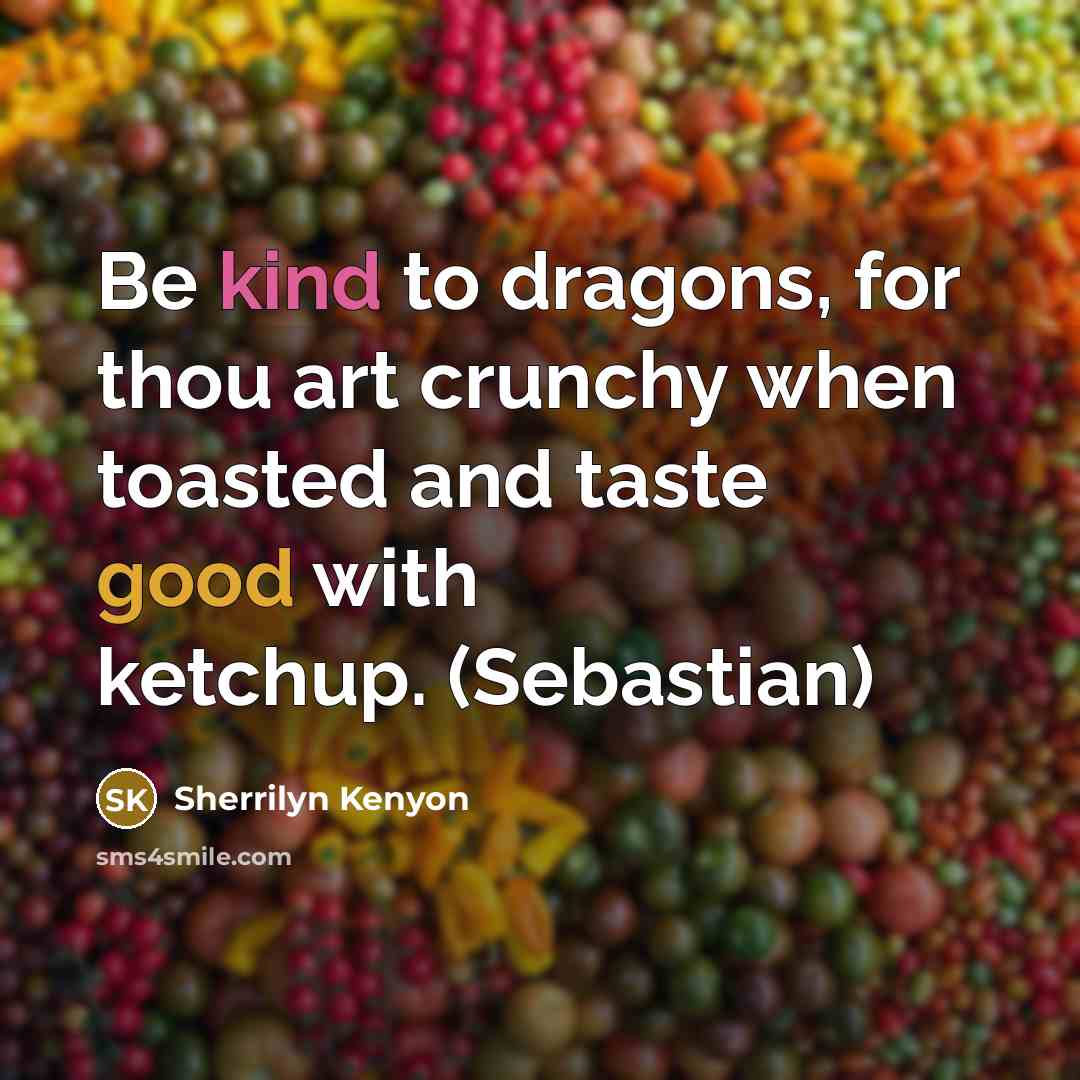 “Be kind to dragons, for thou art crunchy when toasted and taste good with ketchup. (Sebastian)” quote by Sherrilyn Kenyon