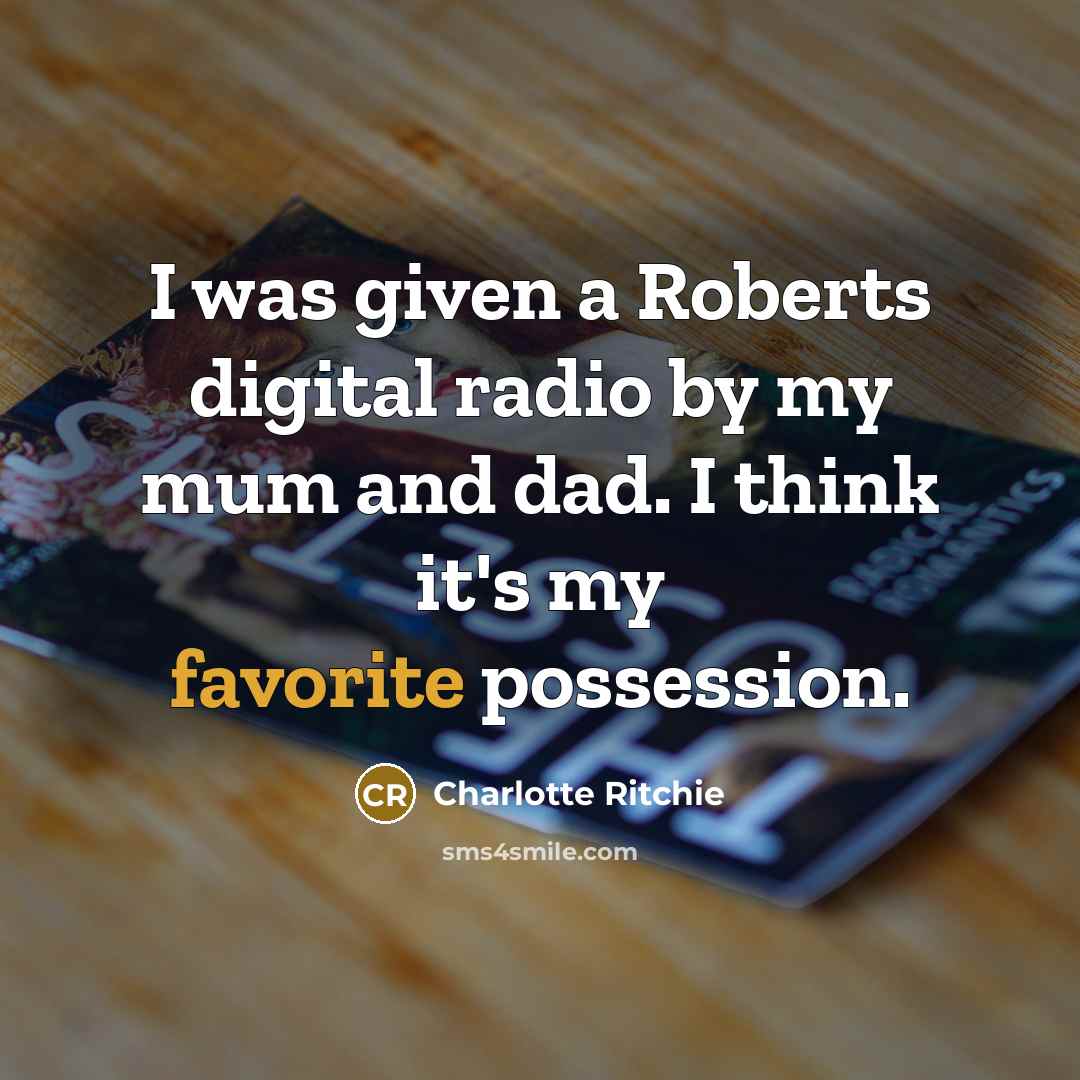 “I was given a Roberts digital radio by my mum and dad. I think it's my favorite possession.” quote by Charlotte Ritchie