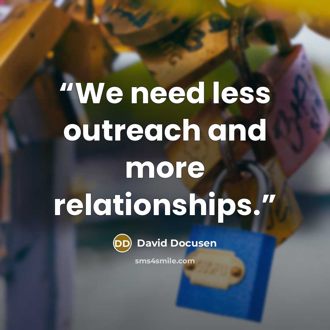 “We need less outreach and more relationships.” quote by David Docusen