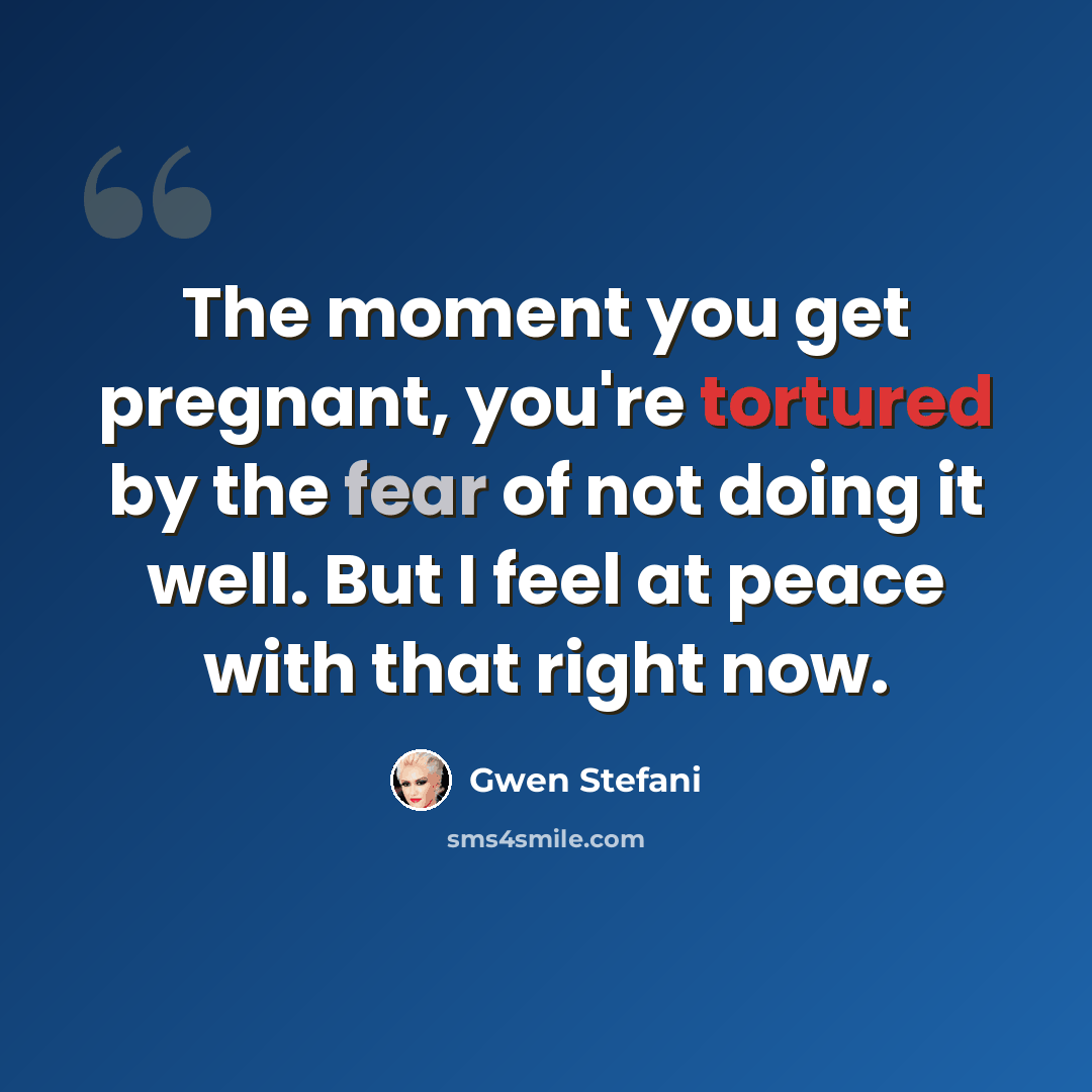 “The moment you get pregnant, you're tortured by the fear of not doing it well. But I feel at peace with that right now.” quote by Gwen Stefani