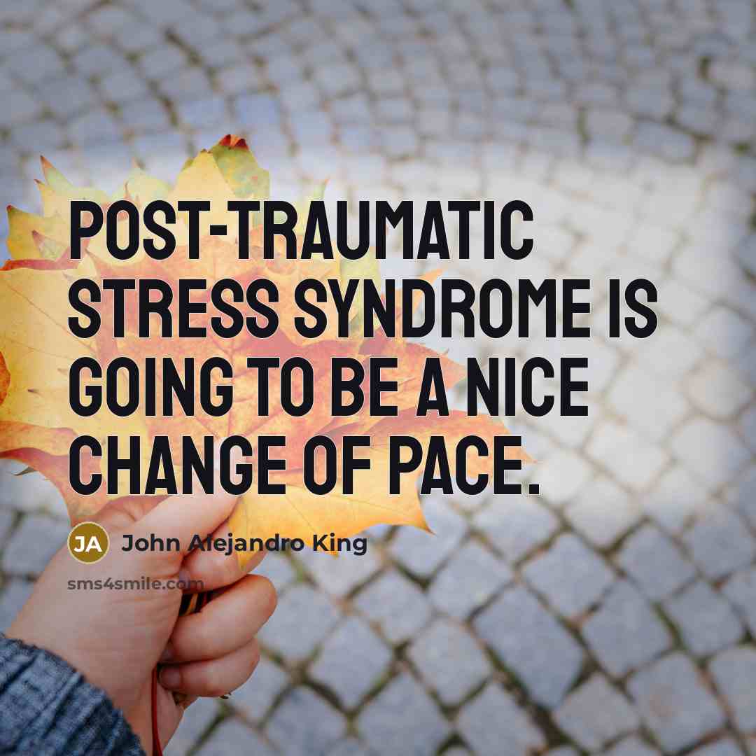 “Post-traumatic stress syndrome is going to be a nice change of pace.” quote by John Alejandro King