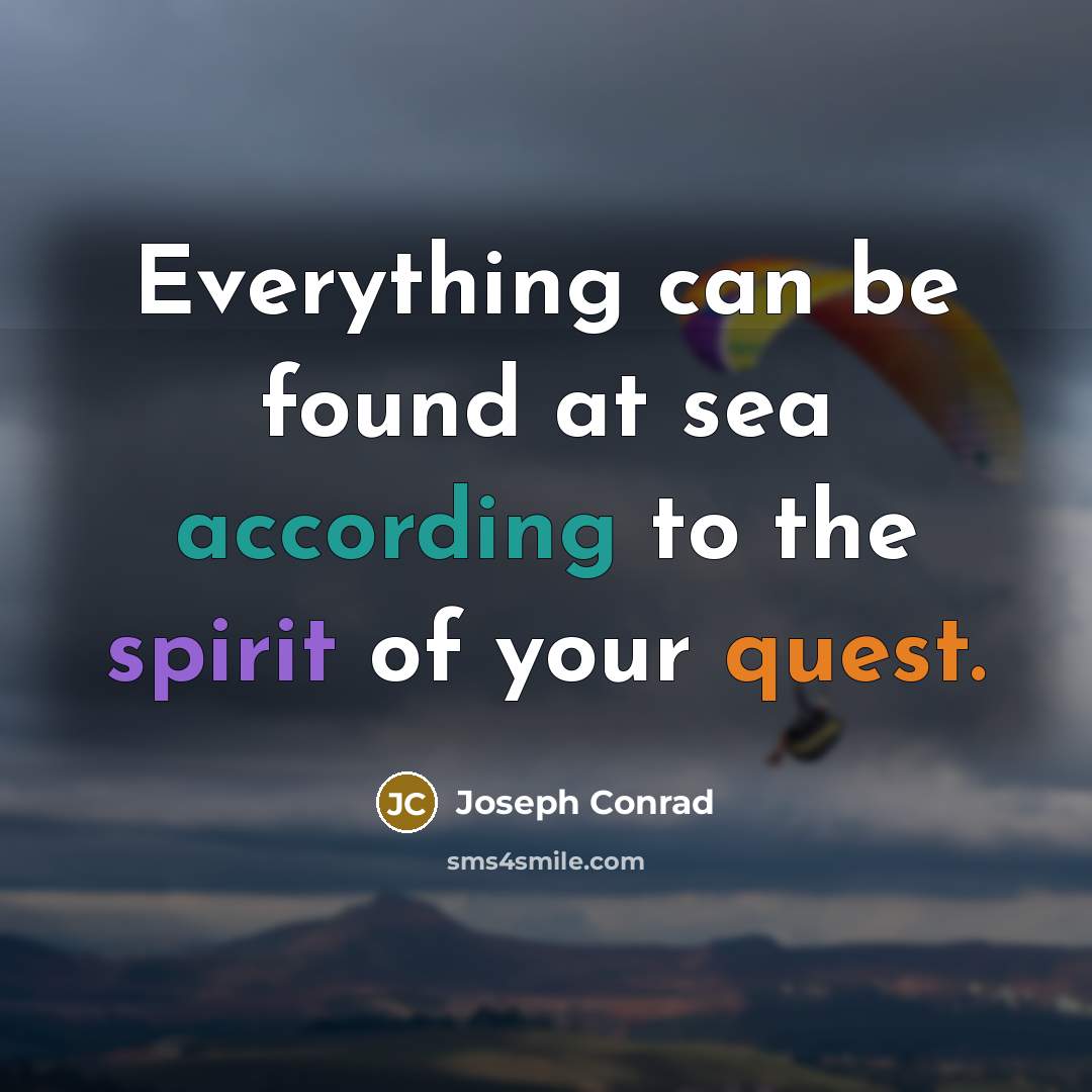 “Everything can be found at sea according to the spirit of your quest.” quote by Joseph Conrad