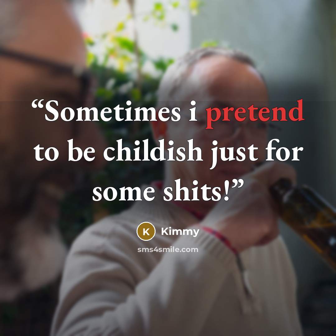 “Sometimes i pretend to be childish just for some shits!” quote by Kimmy