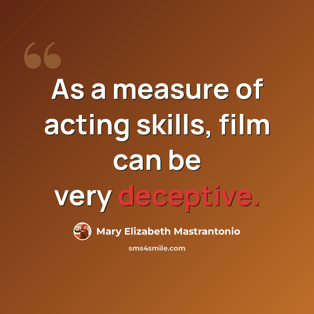 “As a measure of acting skills, film can be very deceptive.” quote by Mary Elizabeth Mastrantonio