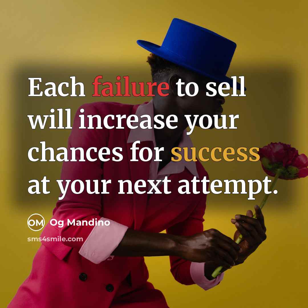 “Each failure to sell will increase your chances for success at your next attempt.” quote by Og Mandino