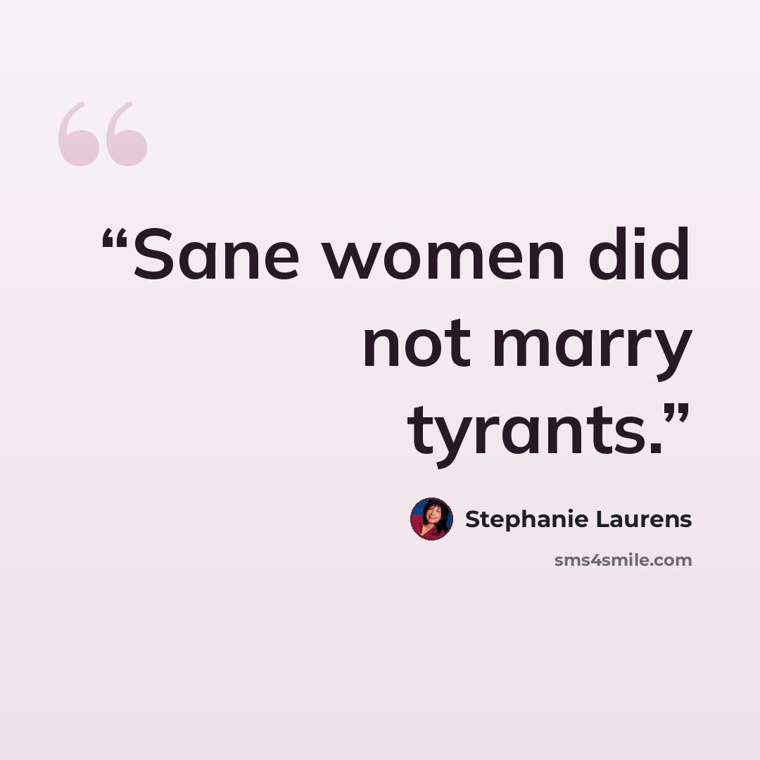 “Sane women did not marry tyrants.” quote by Stephanie Laurens
