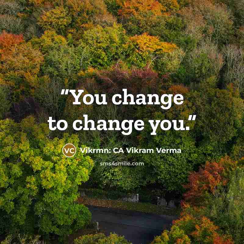 “You change to change you.” quote by Vikrmn: CA Vikram Verma
