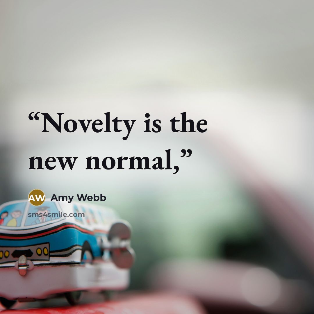 “Novelty is the new normal,” quote by Amy Webb