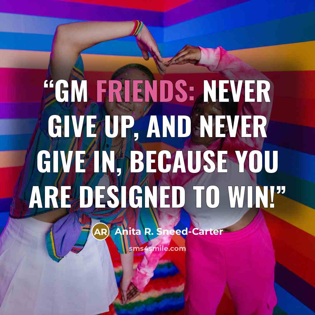 “GM Friends: Never give up, and never give in, because you are designed to win!” quote by Anita R. Sneed-Carter