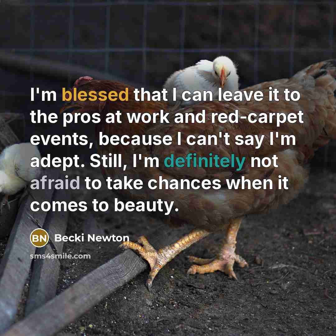 “I'm blessed that I can leave it to the pros at work and red-carpet events, because I can't say I'm adept. Still, I'm definitely not afraid to take chances when it comes to beauty.” quote by Becki Newton