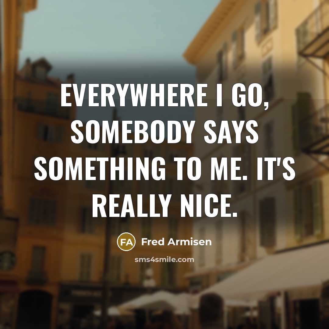 “Everywhere I go, somebody says something to me. It's really nice.” quote by Fred Armisen