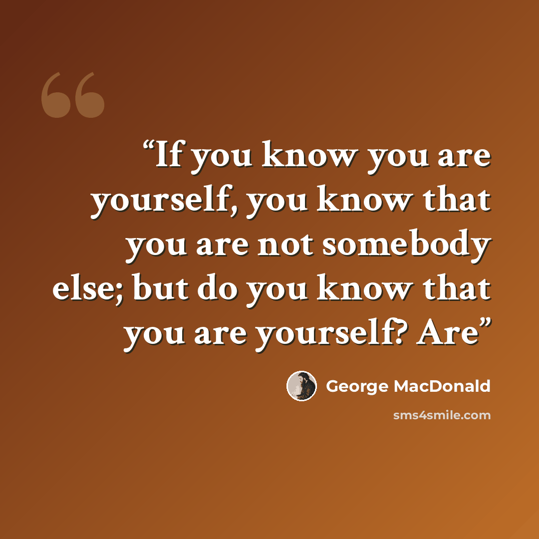 “If you know you are yourself, you know that you are not somebody else; but do you know that you are yourself? Are” quote by George MacDonald