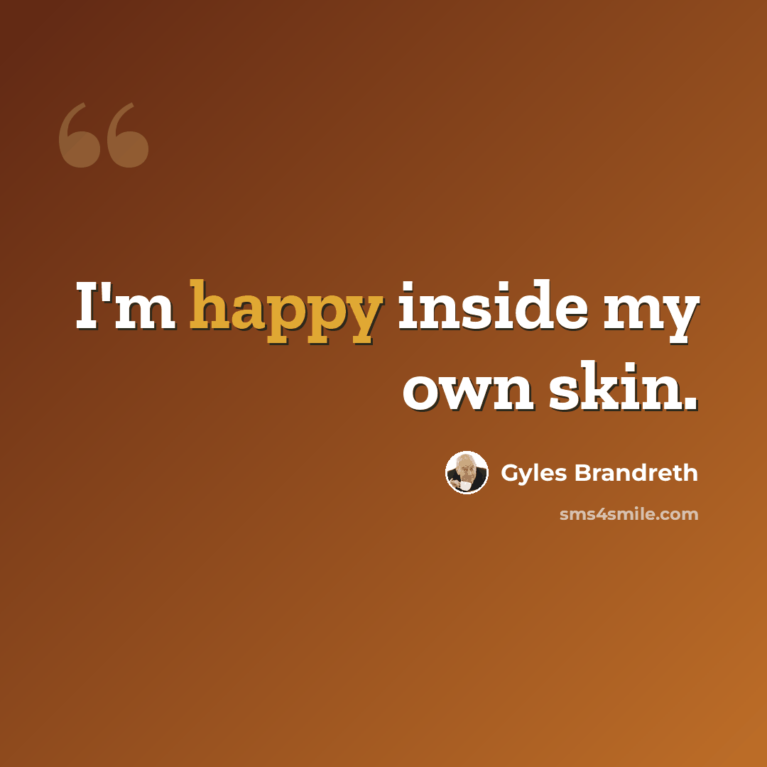 “I'm happy inside my own skin.” quote by Gyles Brandreth