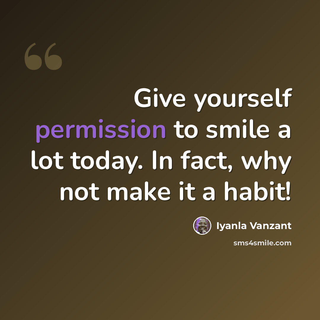 “Give yourself permission to smile a lot today. In fact, why not make it a habit!” quote by Iyanla Vanzant