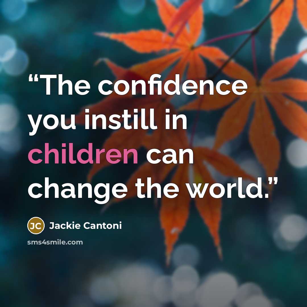 “The confidence you instill in children can change the world.” quote by Jackie Cantoni