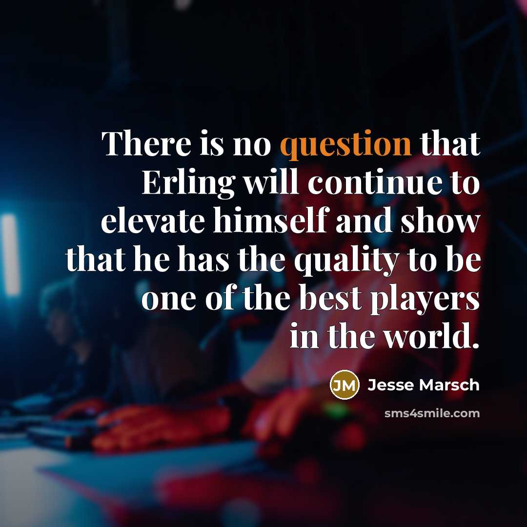 “There is no question that Erling will continue to elevate himself and show that he has the quality to be one of the best players in the world.” quote by Jesse Marsch