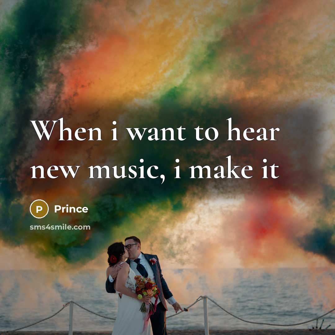 “When i want to hear new music, i make it” quote by Prince