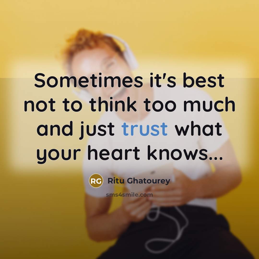 “Sometimes it's best not to think too much and just trust what your heart knows...” quote by Ritu Ghatourey