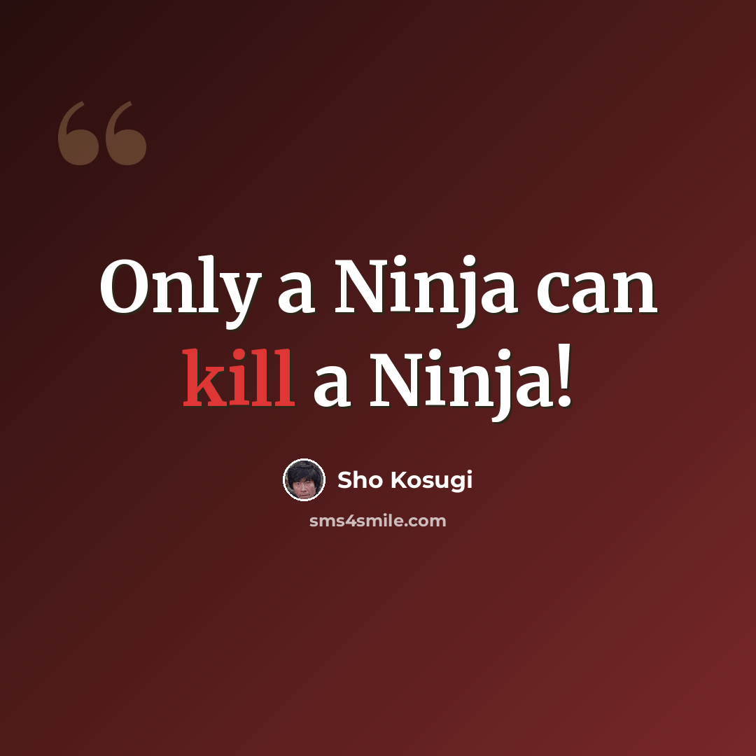 “Only a Ninja can kill a Ninja!” quote by Sho Kosugi