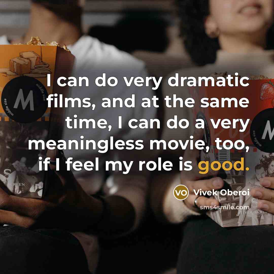“I can do very dramatic films, and at the same time, I can do a very meaningless movie, too, if I feel my role is good.” quote by Vivek Oberoi