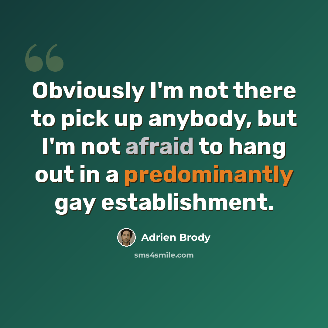 “Obviously I'm not there to pick up anybody, but I'm not afraid to hang out in a predominantly gay establishment.” quote by Adrien Brody