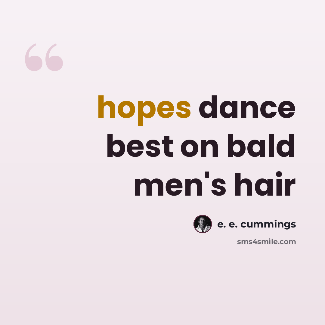“hopes dance best on bald men's hair” quote by e. e. cummings