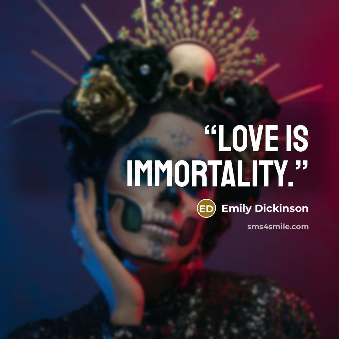 “Love is Immortality.” quote by Emily Dickinson