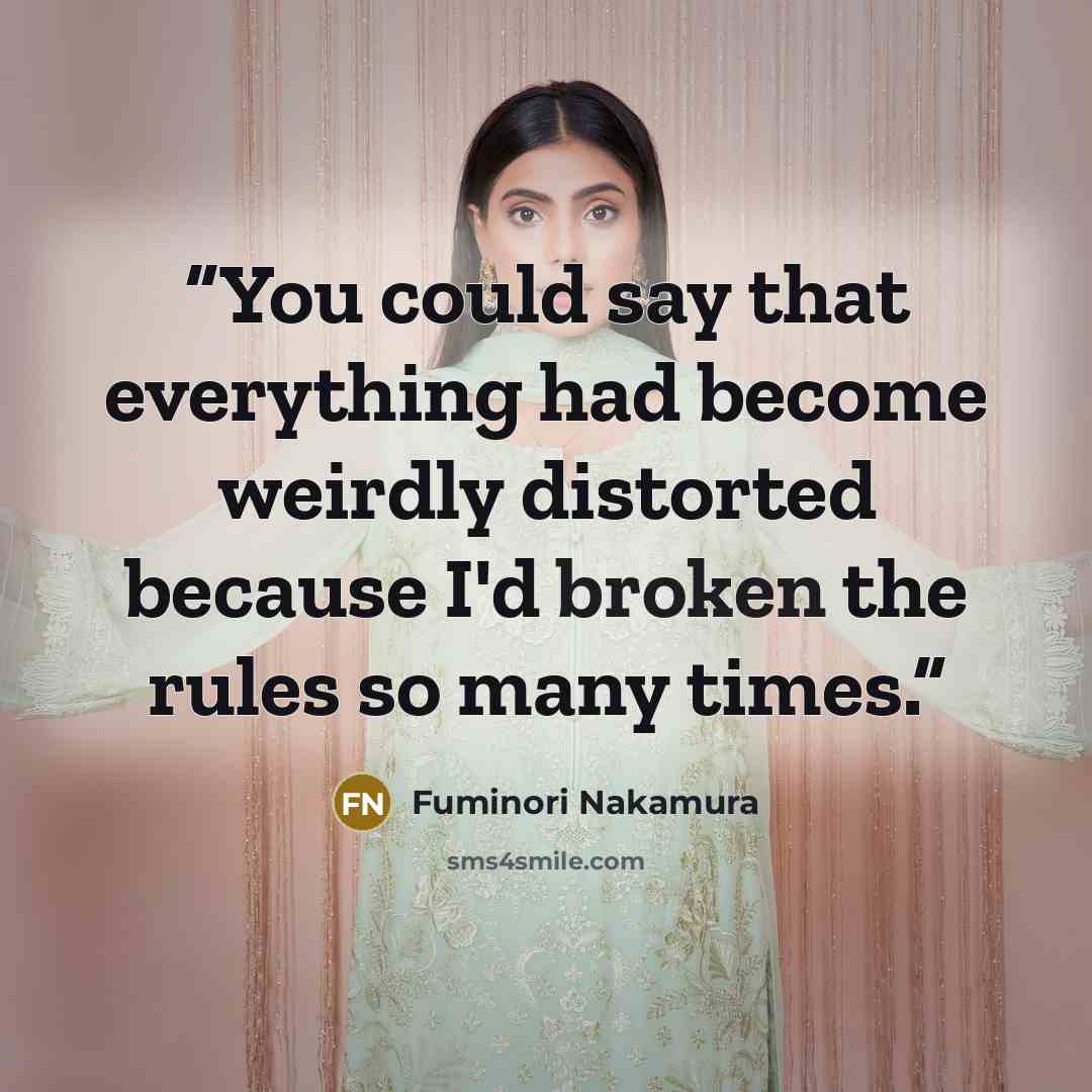 “You could say that everything had become weirdly distorted because I'd broken the rules so many times.” quote by Fuminori Nakamura