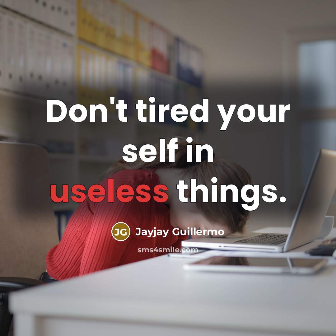 “Don't tired your self in useless things.” quote by Jayjay Guillermo