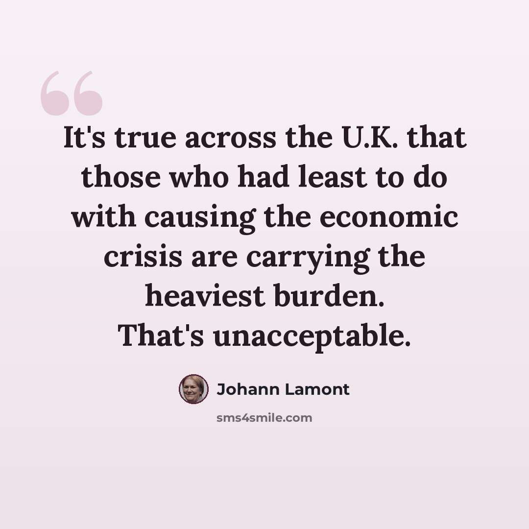 “It's true across the U.K. that those who had least to do with causing the economic crisis are carrying the heaviest burden. That's unacceptable.” quote by Johann Lamont