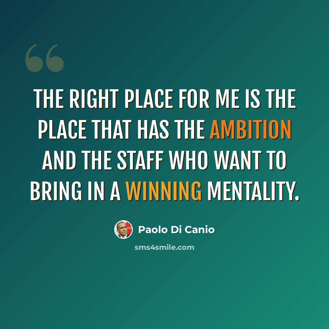 “The right place for me is the place that has the ambition and the staff who want to bring in a winning mentality.” quote by Paolo di Canio