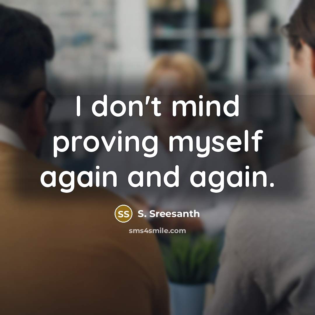 “I don't mind proving myself again and again.” quote by S. Sreesanth