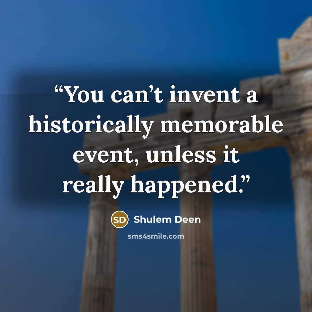 “You can’t invent a historically memorable event, unless it really happened.” quote by Shulem Deen