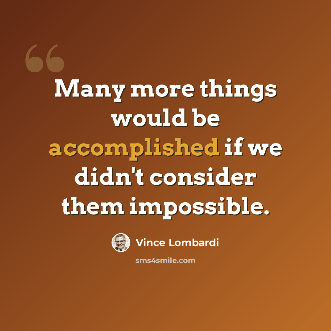 “Many more things would be accomplished if we didn't consider them impossible.” quote by Vince Lombardi