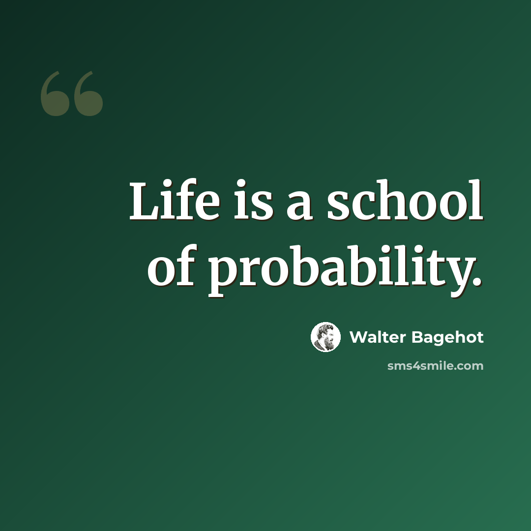 “Life is a school of probability.” quote by Walter Bagehot