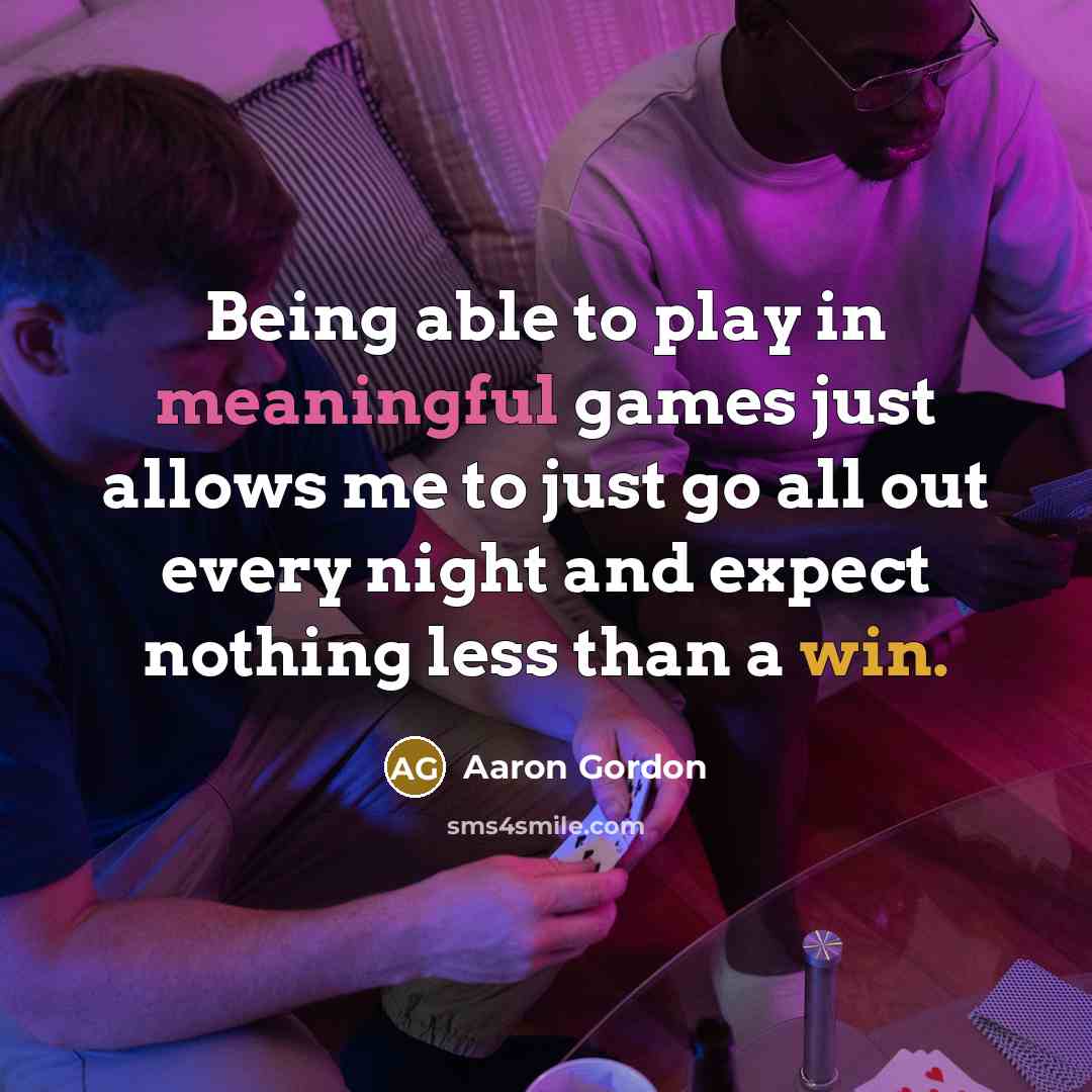 “Being able to play in meaningful games just allows me to just go all out every night and expect nothing less than a win.” quote by Aaron Gordon