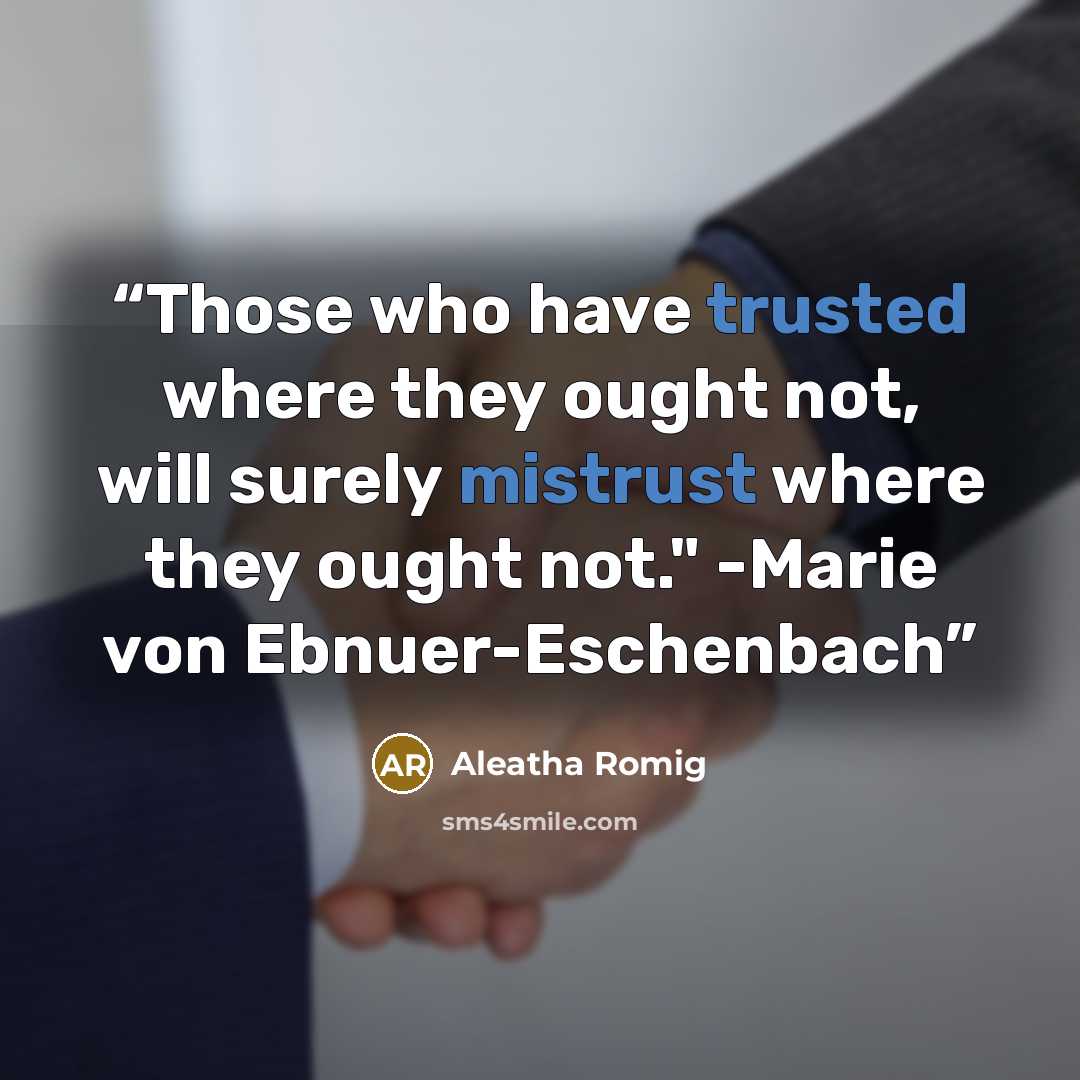 “Those who have trusted where they ought not, will surely mistrust where they ought not." -Marie von Ebnuer-Eschenbach” quote by Aleatha Romig