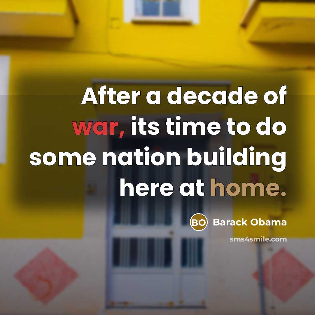 “After a decade of war, its time to do some nation building here at home.” quote by Barack Obama