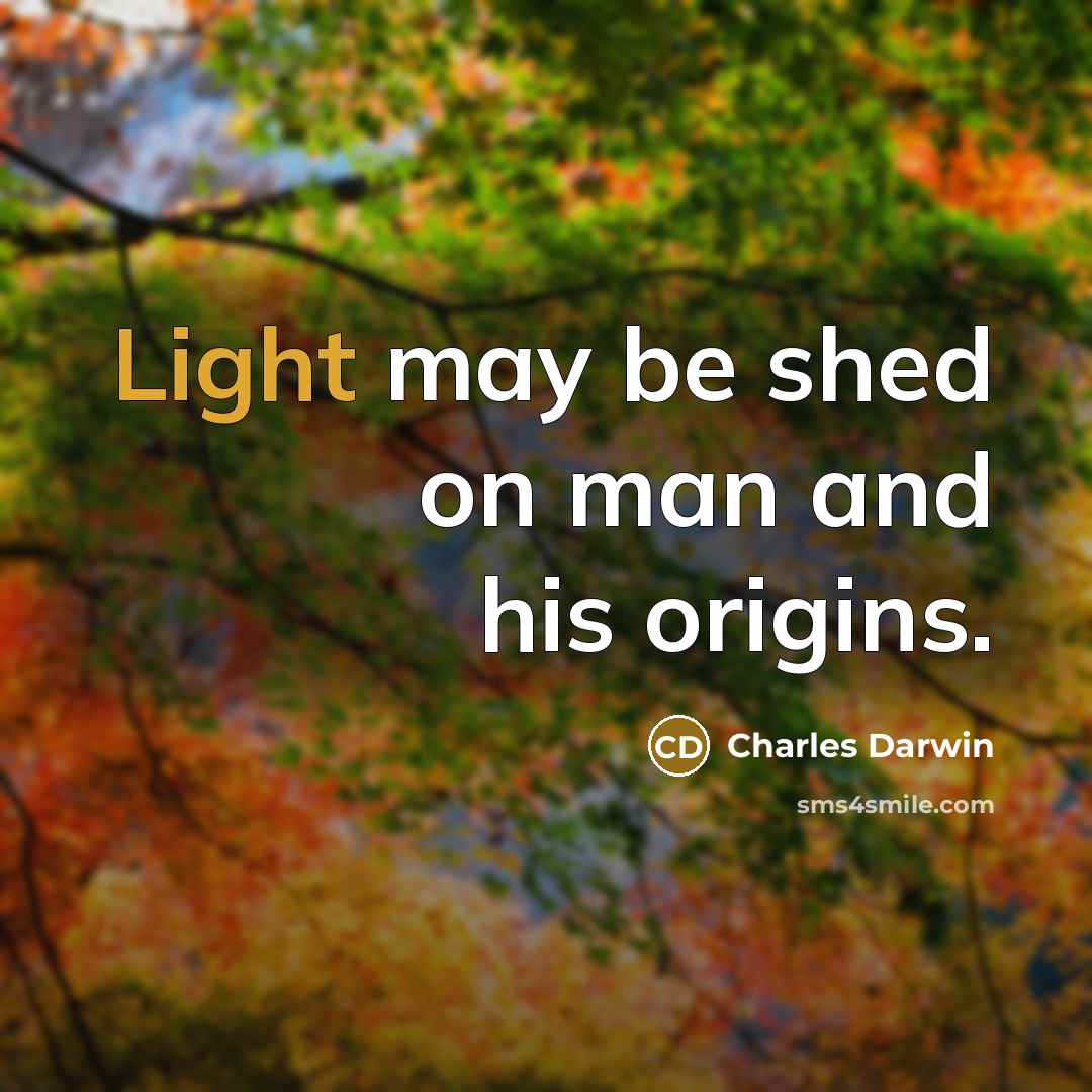 “Light may be shed on man and his origins.” quote by Charles Darwin