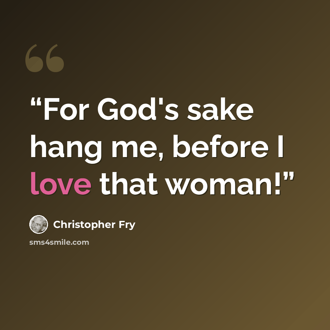 “For God's sake hang me, before I love that woman!” quote by Christopher Fry