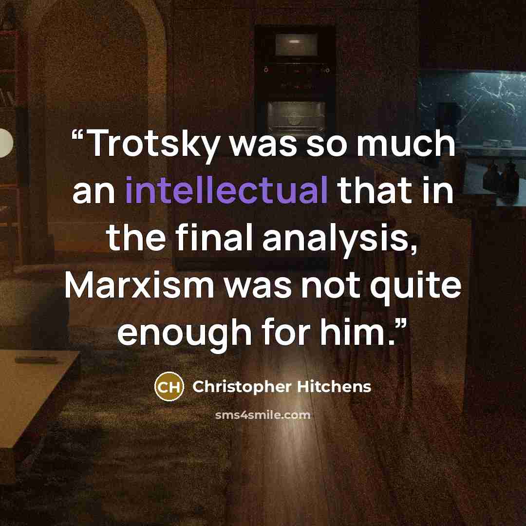 “Trotsky was so much an intellectual that in the final analysis, Marxism was not quite enough for him.” quote by Christopher Hitchens