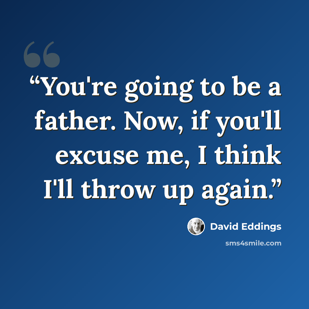 “You're going to be a father. Now, if you'll excuse me, I think I'll throw up again.” quote by David Eddings