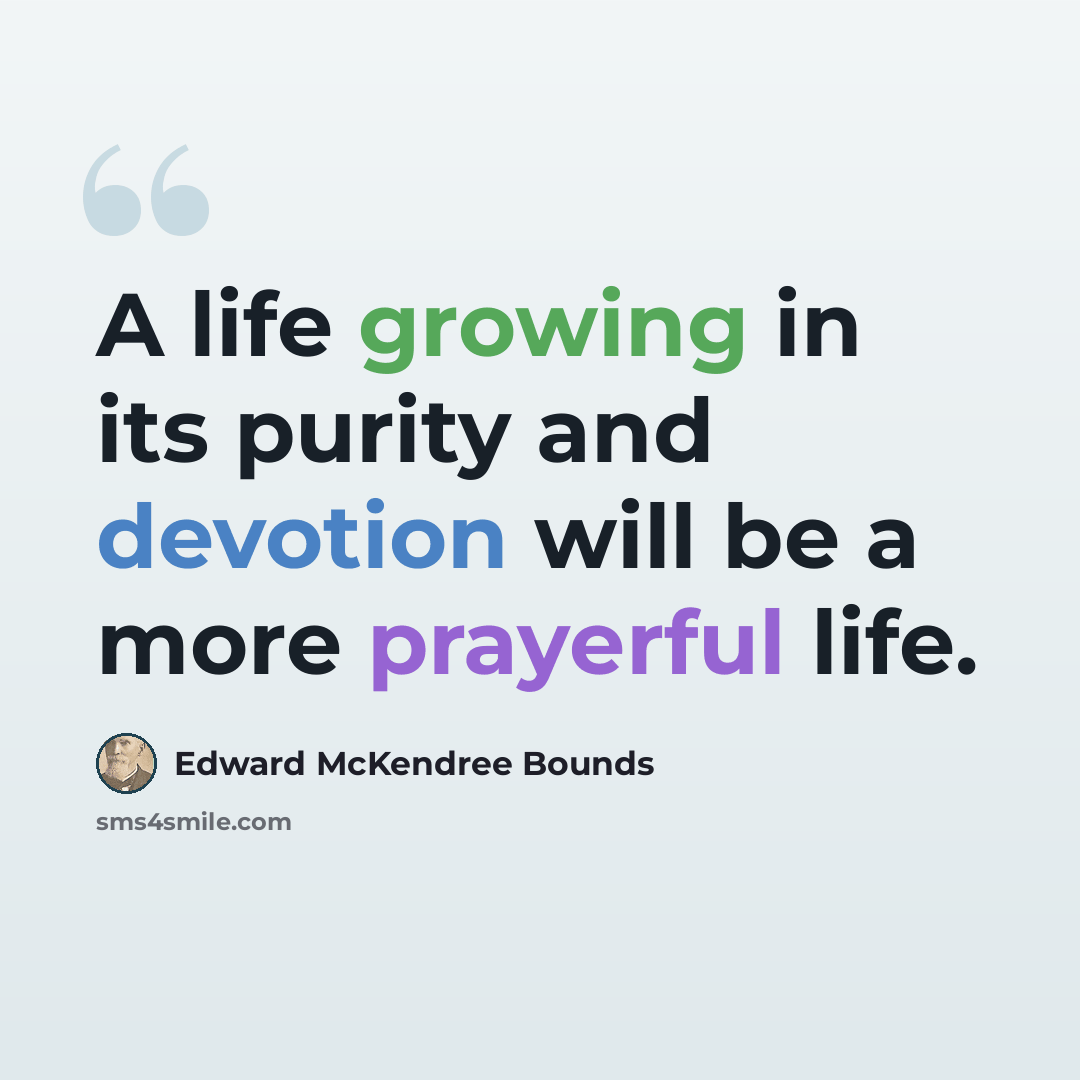 “A life growing in its purity and devotion will be a more prayerful life.” quote by Edward McKendree Bounds